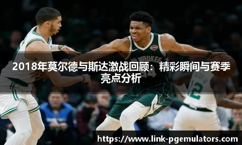 2018年莫尔德与斯达激战回顾：精彩瞬间与赛季亮点分析